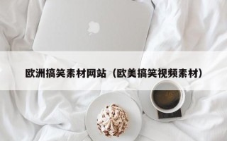 河间欧洲搞笑素材网站（欧美搞笑视频素材）