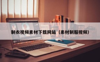 河间制衣视频素材下载网站（素材制服视频）