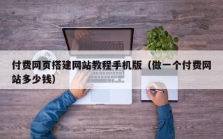河间付费网页搭建网站教程手机版（做一个付费网站多少钱）